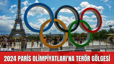 2024 Paris Olimpiyatları'na Terör Gölgesi