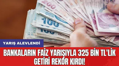 Bankaların faiz yarışıyla 325 bin TL'lik getiri rekor kırdı!