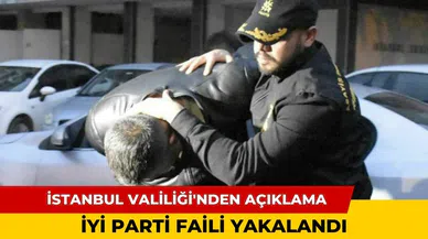 İstanbul Valiliği açıkladı: İYİ Parti faili yakalandı