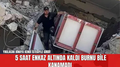 Yıkılacak Binaya Kendi İsteğiyle Girdi! 5 Saat Enkaz Altında Kaldı Burnu Bile Kanamadı
