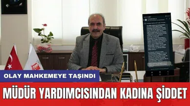 Aile Müdür Yardımcısı'ndan Kadına Şiddet! Olay Mahkemeye Taşındı