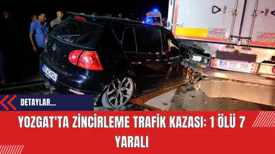 Yozgat'ta Zincirleme Trafik Kazası: 1 Ölü 7 Yaralı