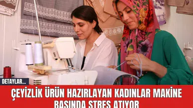 Çeyizlik ürün hazırlayan kadınlar makine başında stres atıyor