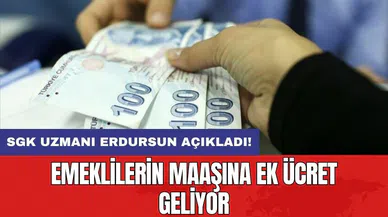 SGK Uzmanı Erdursun açıkladı! Emeklilerin maaşına ek ücret geliyor