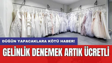 Düğün yapacaklara kötü haber! Gelinlik denemek artık ücretli