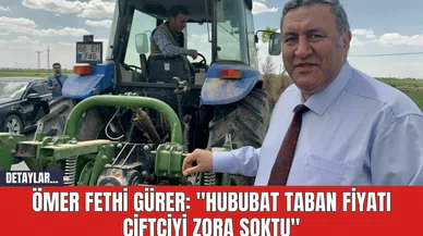 Ömer Fethi Gürer: "Hububat Taban Fiyatı Çiftçiyi Zora Soktu"