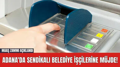 Adana'da Sendikalı Belediye İşçilerine Müjde! Maaş Zammı Açıklandı