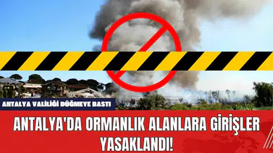 Antalya'da Ormanlık Alanlara Girişler Yasaklandı!