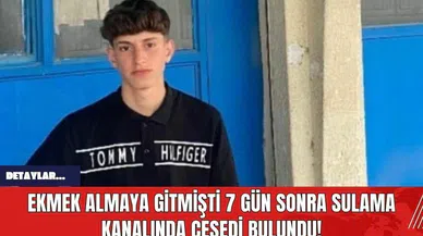 Ekmek Almaya Gitmişti 7 Gün Sonra Sulama Kanalında Cesedi Bulundu!