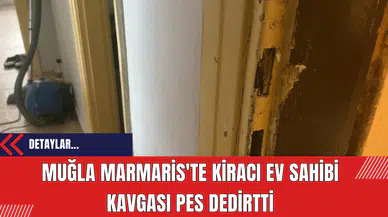 Muğla Marmaris'te kiracı ev sahibi kavgası pes dedirtti