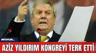 Aziz Yıldırım Kongreyi Terk Etti