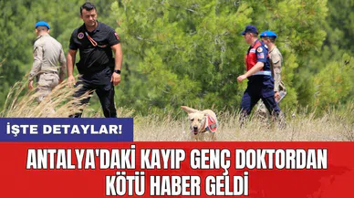 Antalya'daki kayıp genç doktordan kötü haber geldi