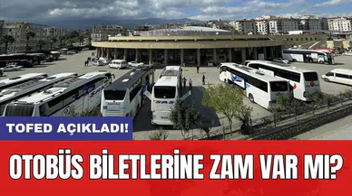 TOFED açıkladı! Otobüs biletlerine zam var mı?