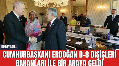 Cumhurbaşkanı Erdoğan D-8 Dışişleri Bakanları ile Bir Araya Geldi