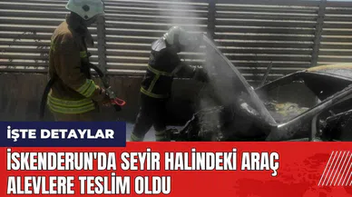 İskenderun'da seyir halindeki araç alevlere teslim oldu