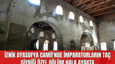 İznik Ayasofya Camii'nde İmparatorların Taç Giydiği Özel Bölüm Hala Ayakta