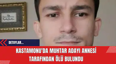 Kastamonu'da Muhtar Adayı Annesi Tarafından Ölü Bulundu