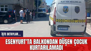 Esenyurt'ta balkondan düşen çocuk kurtarılamadı