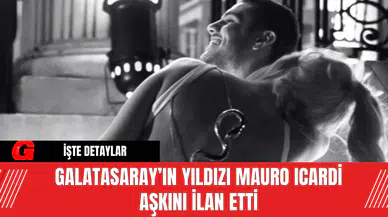 Galatasaray’ın Yıldızı Mauro Icardi Aşkını İlan Etti