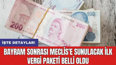 Bayram sonrası Meclis'e sunulacak ilk vergi paketi belli oldu