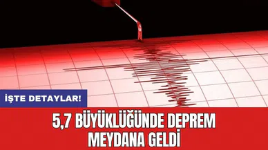 5,7 büyüklüğünde deprem meydana geldi