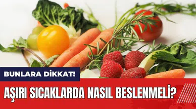 Aşırı sıcaklarda nasıl beslenmeli?