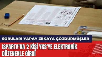 Isparta'da 2 kişi YKS'ye elektronik düzenekle girdi! Soruları yapay zekaya çözdürmüşler