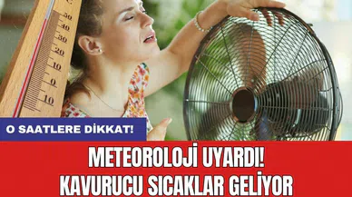 Meteoroloji uyardı! Kavurucu sıcaklar geliyor: O saatlere dikkat!
