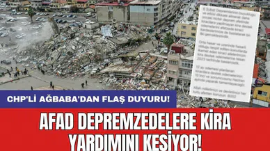 CHP'li Ağbaba'dan flaş duyuru: AFAD depremzedelere kira yardımını kesiyor!