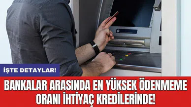 Bankalar arasında en yüksek ödenmeme oranı ihtiyaç kredilerinde!