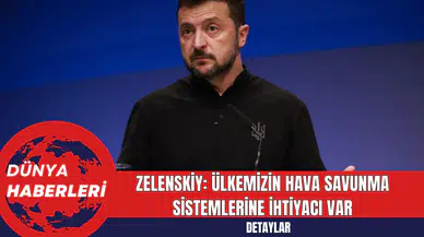Zelenskiy: Ülkemizin Hava Savunma Sistemlerine İhtiyacı Var