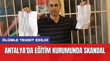 ANTALYA'DA EĞİTİM KURUMUNDA SKANDAL: ÖLÜMLE TEHDİT EDİLDİ