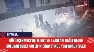 Büyükçekmece'de Elleri ve Ayakları Bağlı Halde Bulunan Sedef Güler'in Cinay*tinde Yeni Görüntüler