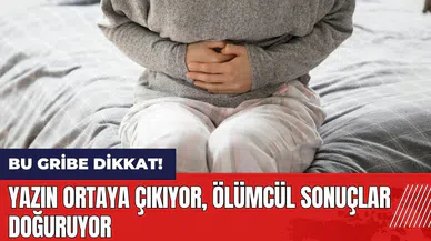 Bu gribe dikkat! Yazın ortaya çıkıyor ölümcül sonuçlar doğuruyor!