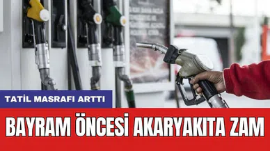 Bayram öncesi akaryakıta zam! Tatil masrafı arttı