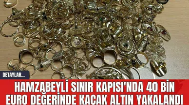 Hamzabeyli Sınır Kapısı'nda 40 Bin Euro Değerinde Kaçak Altın Yakalandı