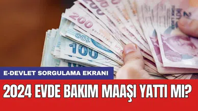 2024 Evde bakım maaşı yattı mı? e-Devlet sorgulama ekranı