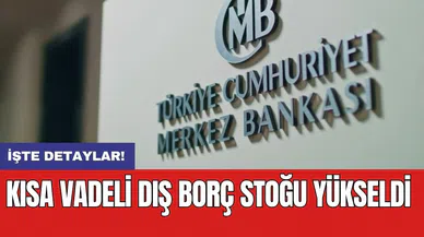 Kısa vadeli dış borç stoğu yükseldi