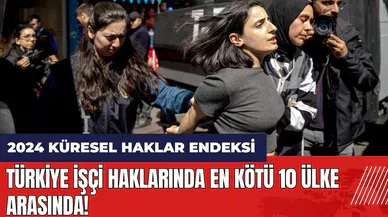 2024 Küresel Haklar Endeksi açıklandı! Türkiye işçi haklarında en kötü 10 ülke arasında!