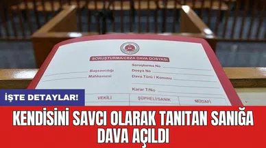 Kendisini savcı olarak tanıtan sanığa dava açıldı