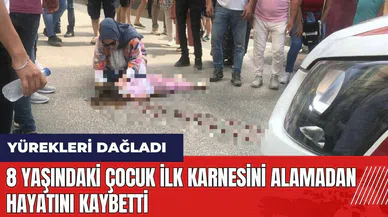 8 yaşındaki çocuk ilk karnesini alamadan hayatını kaybetti