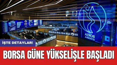 Borsa güne yükselişle başladı