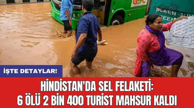 Hindistan'da sel felaketi: 6 ölü 2 bin 400 turist mahsur kaldı