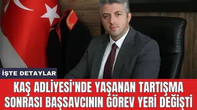 Kaş Adliyesi'nde yaşanan tartışma sonrası başsavcının görev yeri değişti