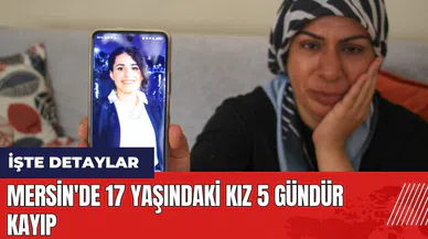 Mersin'de 17 yaşındaki kız 5 gündür kayıp