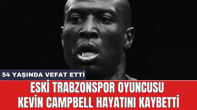 Eski Trabzonspor oyuncusu Kevin Campbell hayatını kaybetti