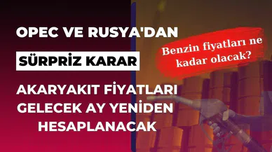 OPEC'ten sürpriz karar! Rusya üretim kesintisine gidiyor. Akaryakıt fiyatları nasıl etkilenecek?