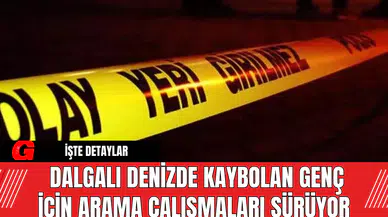 Dalgalı Denizde Kaybolan Genç İçin Arama Çalışmaları Sürüyor