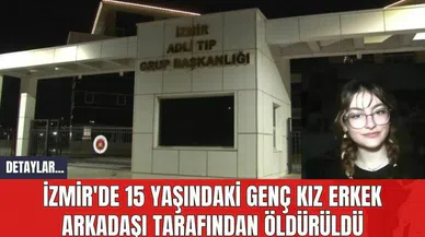 İzmir'de 15 Yaşındaki Genç Kız Erkek Arkadaşı Tarafından Öld*rüldü