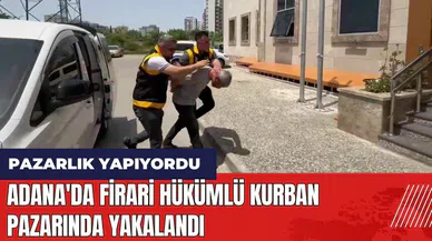Adana'da firari hükümlü kurban pazarında yakalandı